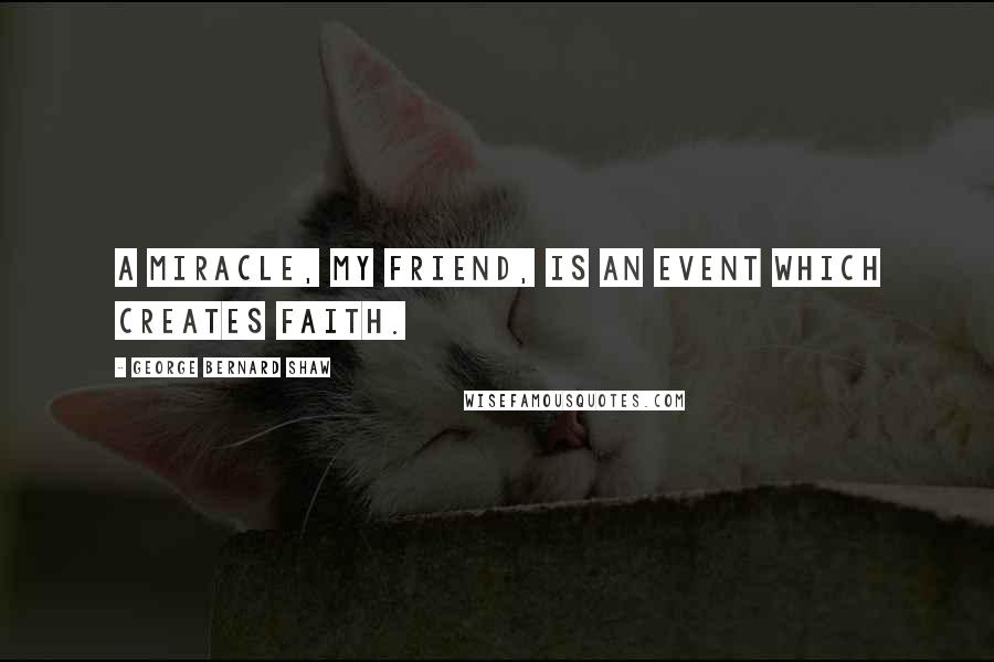 George Bernard Shaw Quotes: A miracle, my friend, is an event which creates faith.