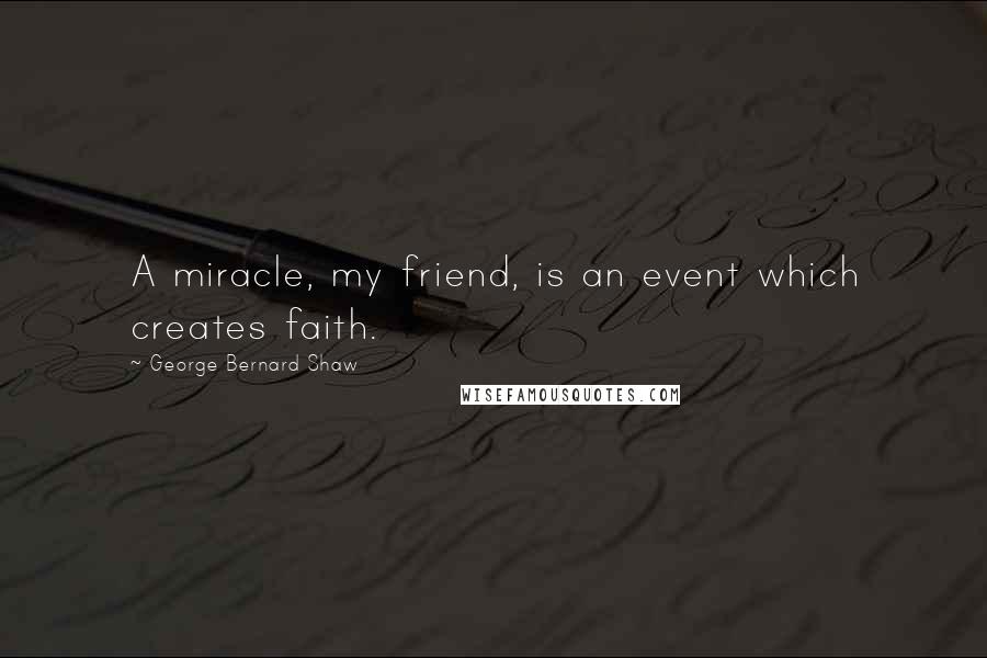 George Bernard Shaw Quotes: A miracle, my friend, is an event which creates faith.