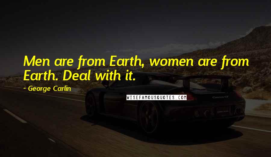 George Carlin Quotes: Men are from Earth, women are from Earth. Deal with it.