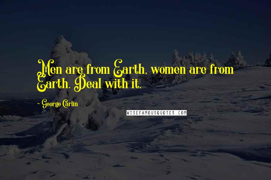 George Carlin Quotes: Men are from Earth, women are from Earth. Deal with it.