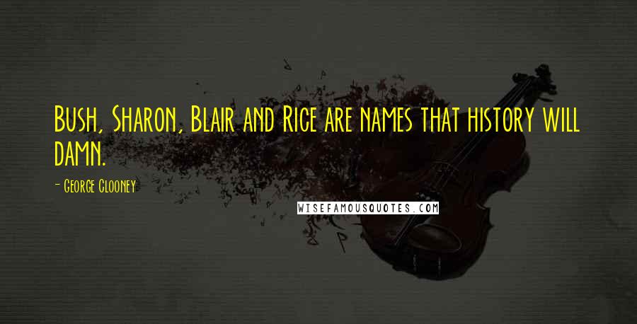 George Clooney Quotes: Bush, Sharon, Blair and Rice are names that history will damn.