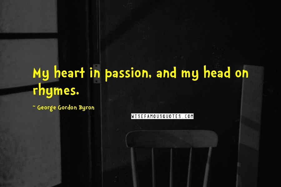 George Gordon Byron Quotes: My heart in passion, and my head on rhymes.