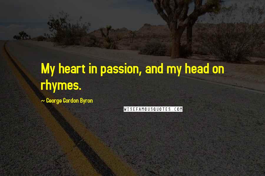 George Gordon Byron Quotes: My heart in passion, and my head on rhymes.