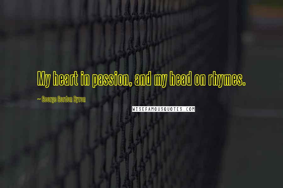 George Gordon Byron Quotes: My heart in passion, and my head on rhymes.