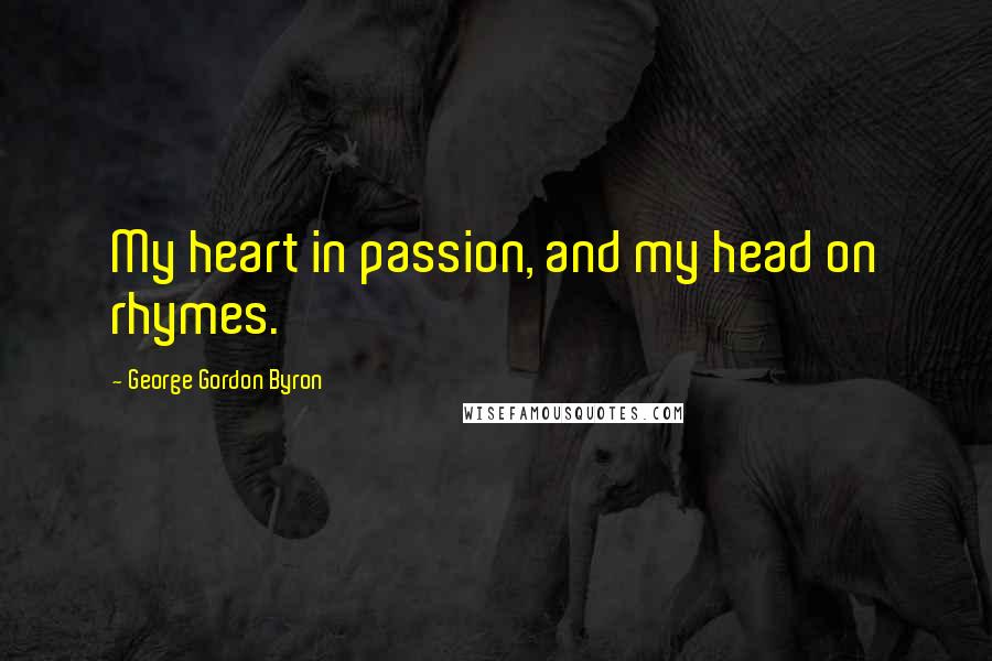 George Gordon Byron Quotes: My heart in passion, and my head on rhymes.