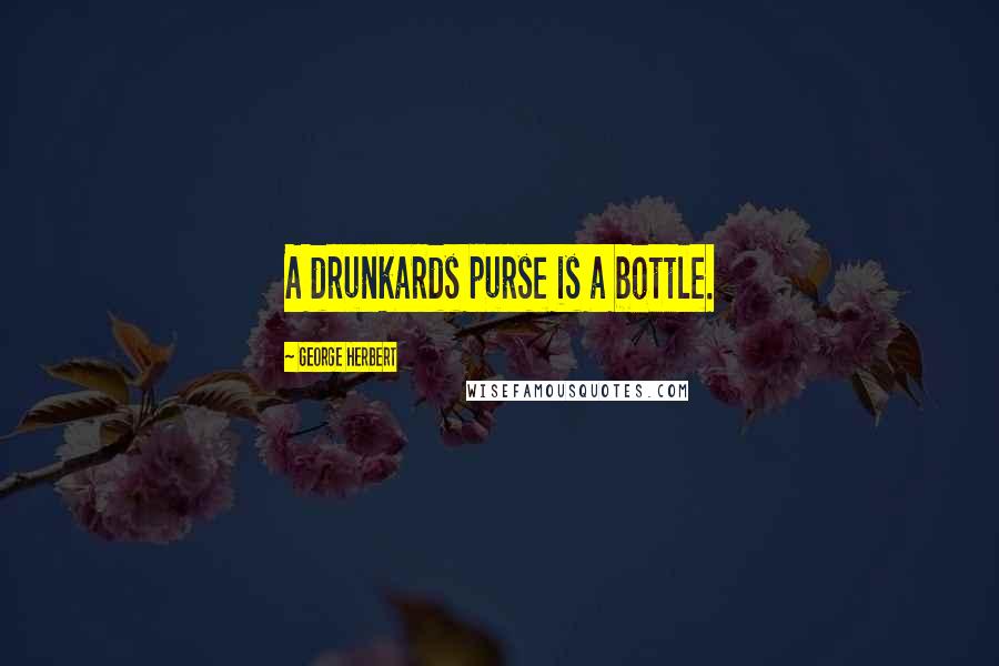 George Herbert Quotes: A drunkards purse is a bottle.