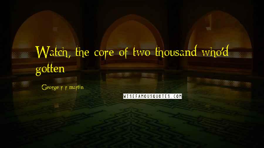 George R R Martin Quotes: Watch, the core of two thousand who'd gotten