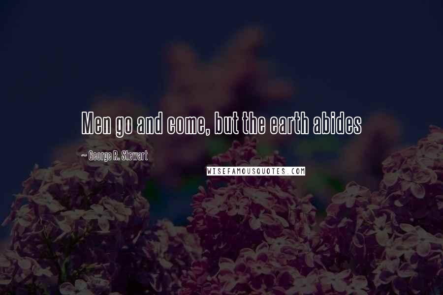 George R. Stewart Quotes: Men go and come, but the earth abides