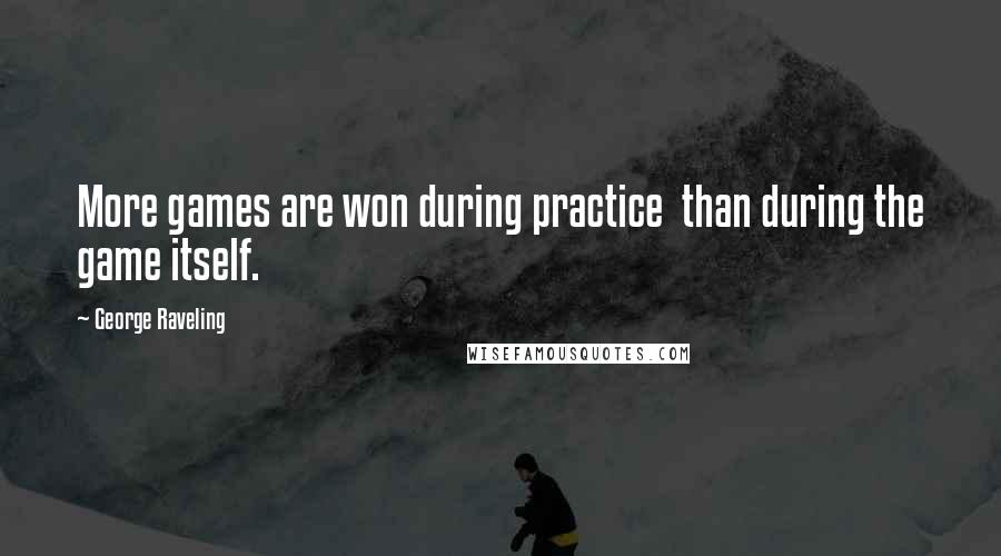 George Raveling Quotes: More games are won during practice  than during the game itself.