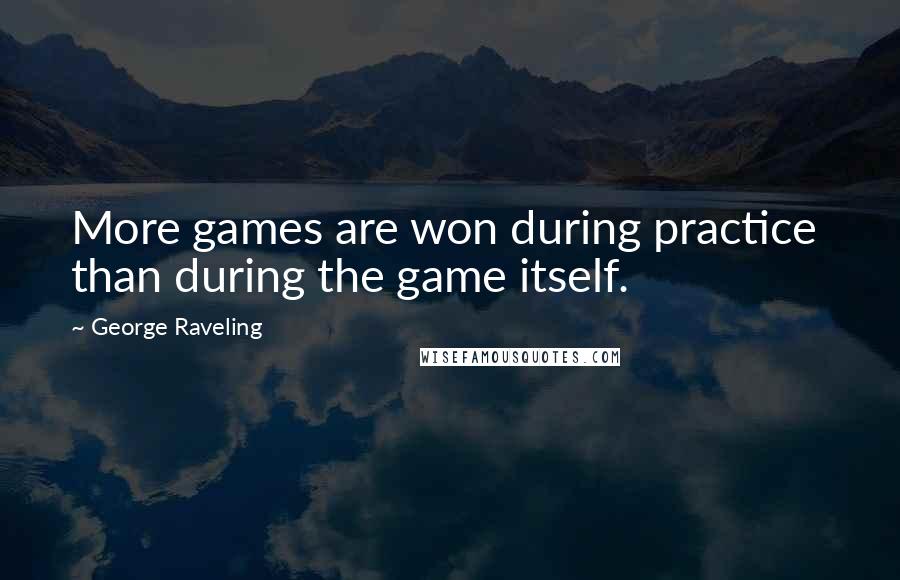 George Raveling Quotes: More games are won during practice  than during the game itself.