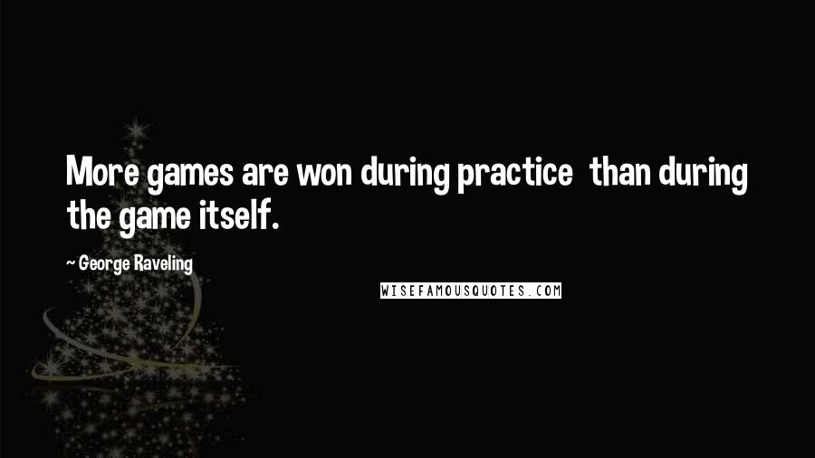 George Raveling Quotes: More games are won during practice  than during the game itself.