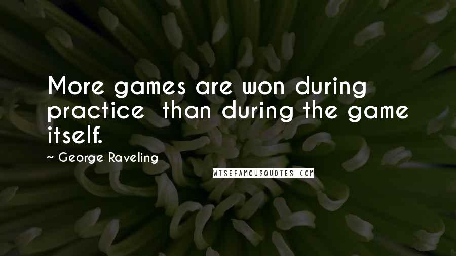 George Raveling Quotes: More games are won during practice  than during the game itself.