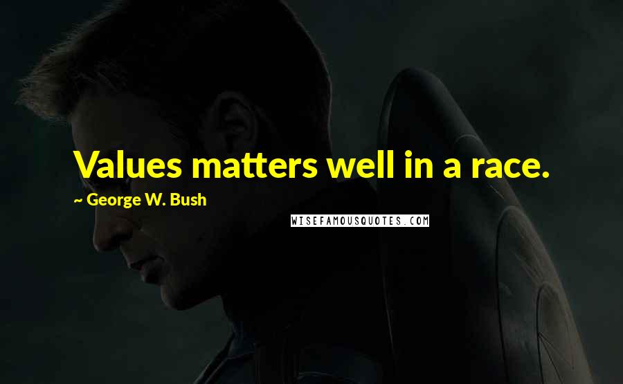 George W. Bush Quotes: Values matters well in a race.