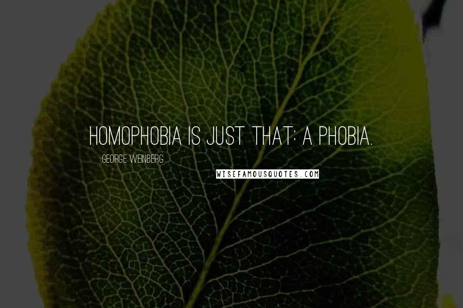 George Weinberg Quotes: Homophobia is just that: a phobia.