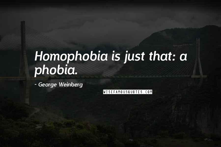 George Weinberg Quotes: Homophobia is just that: a phobia.