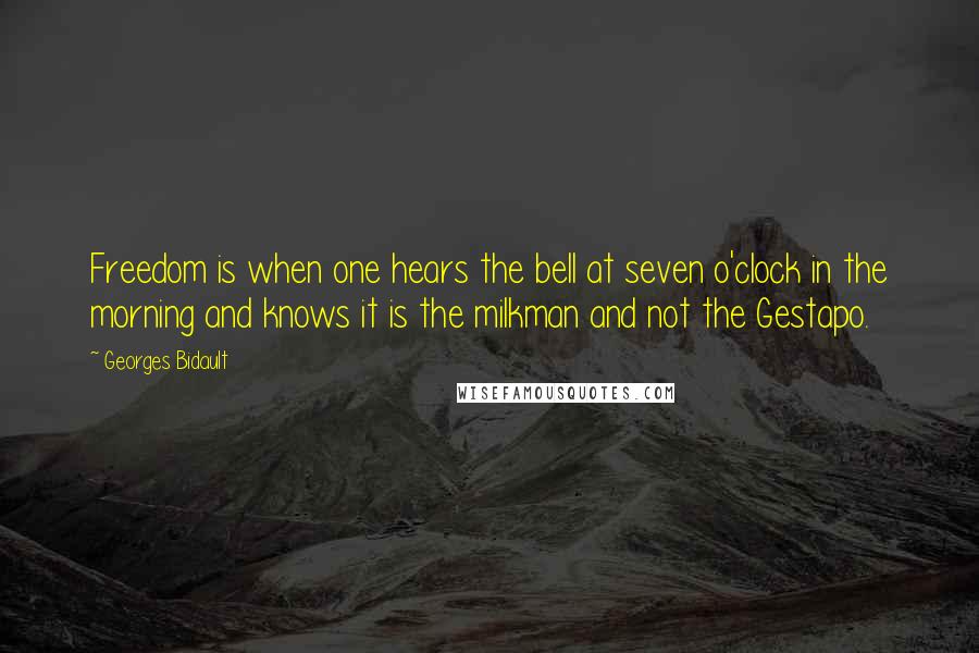 Georges Bidault Quotes: Freedom is when one hears the bell at seven o'clock in the morning and knows it is the milkman and not the Gestapo.