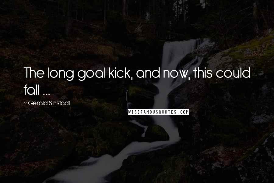 Gerald Sinstadt Quotes: The long goal kick, and now, this could fall ...