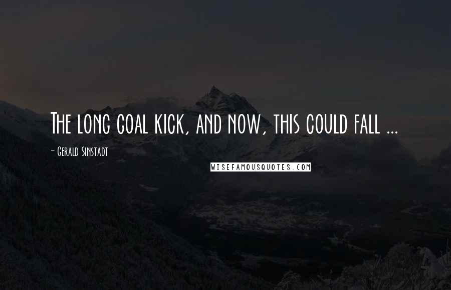 Gerald Sinstadt Quotes: The long goal kick, and now, this could fall ...