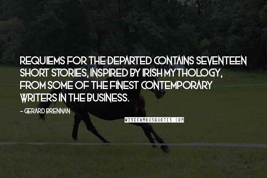 Gerard Brennan Quotes: Requiems for the Departed contains seventeen short stories, inspired by Irish mythology, from some of the finest contemporary writers in the business.