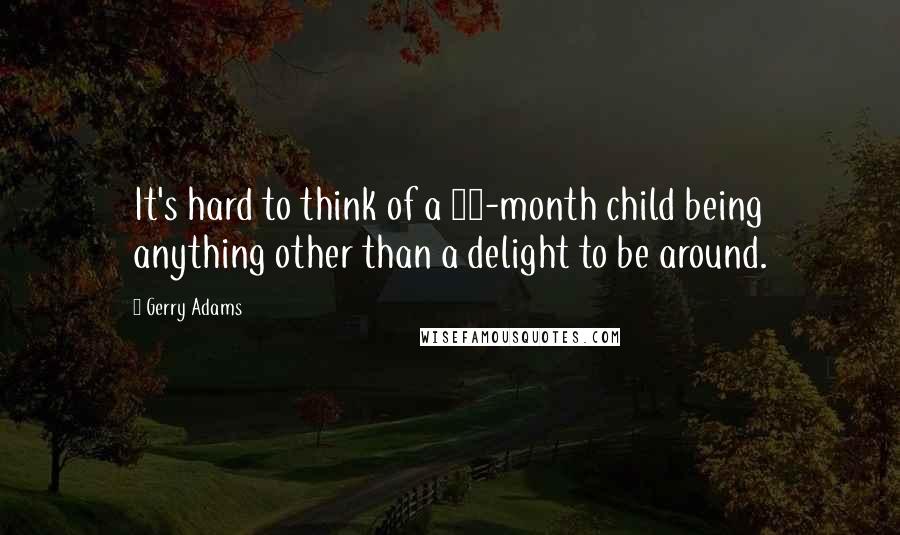 Gerry Adams Quotes: It's hard to think of a 16-month child being anything other than a delight to be around.