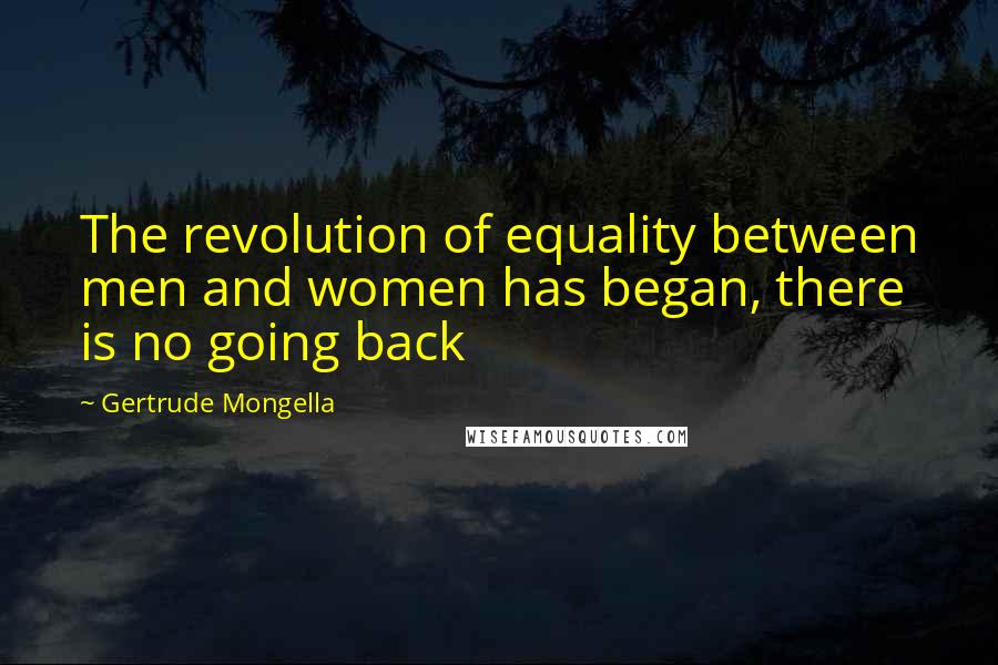 Gertrude Mongella Quotes: The revolution of equality between men and women has began, there is no going back