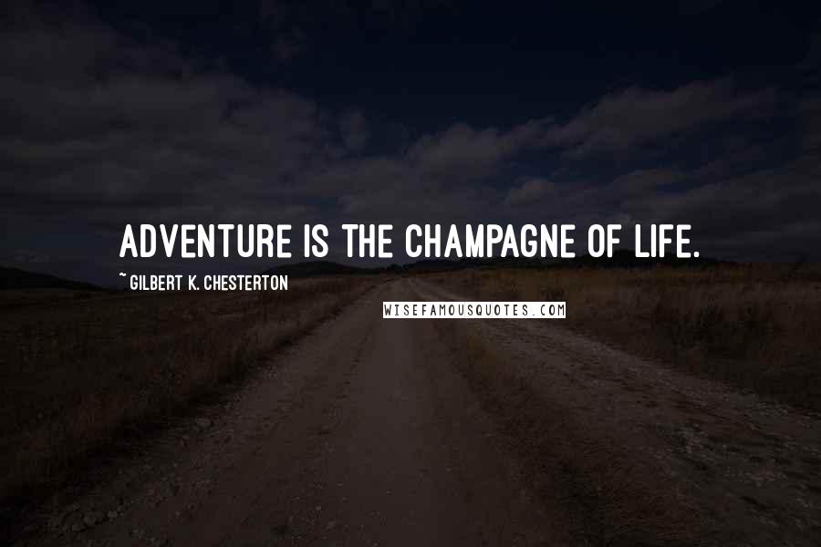 Gilbert K. Chesterton Quotes: Adventure is the champagne of life.