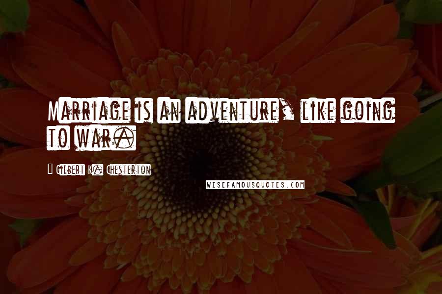 Gilbert K. Chesterton Quotes: Marriage is an adventure, like going to war.