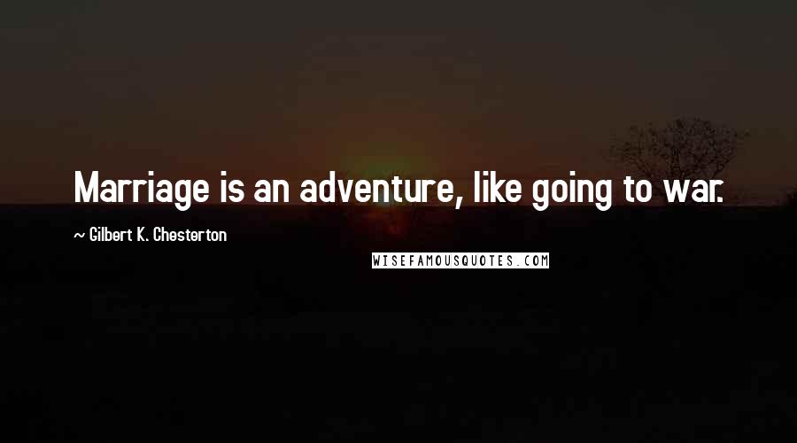 Gilbert K. Chesterton Quotes: Marriage is an adventure, like going to war.