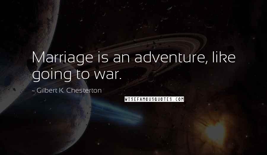 Gilbert K. Chesterton Quotes: Marriage is an adventure, like going to war.