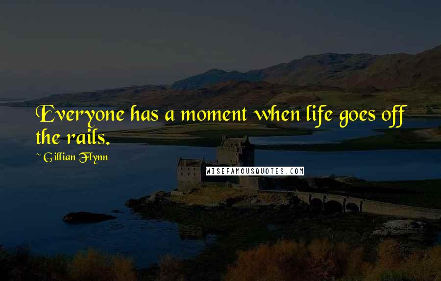 Gillian Flynn Quotes: Everyone has a moment when life goes off the rails.