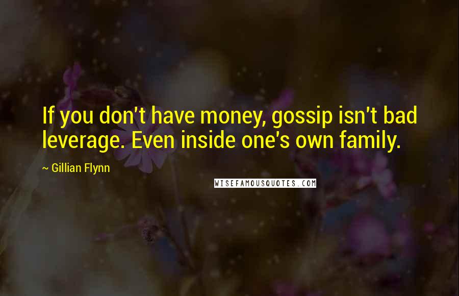 Gillian Flynn Quotes: If you don't have money, gossip isn't bad leverage. Even inside one's own family.