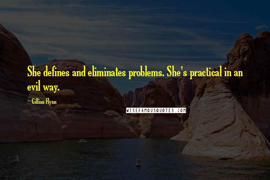 Gillian Flynn Quotes: She defines and eliminates problems. She's practical in an evil way.