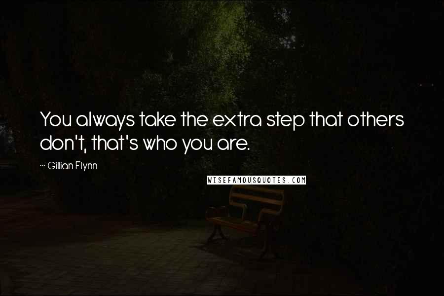 Gillian Flynn Quotes: You always take the extra step that others don't, that's who you are.