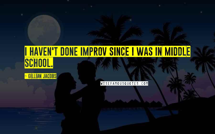 Gillian Jacobs Quotes: I haven't done improv since I was in middle school.