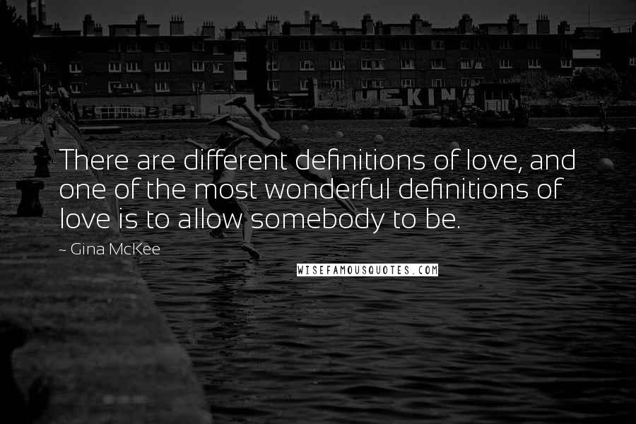 Gina McKee Quotes: There are different definitions of love, and one of the most wonderful definitions of love is to allow somebody to be.