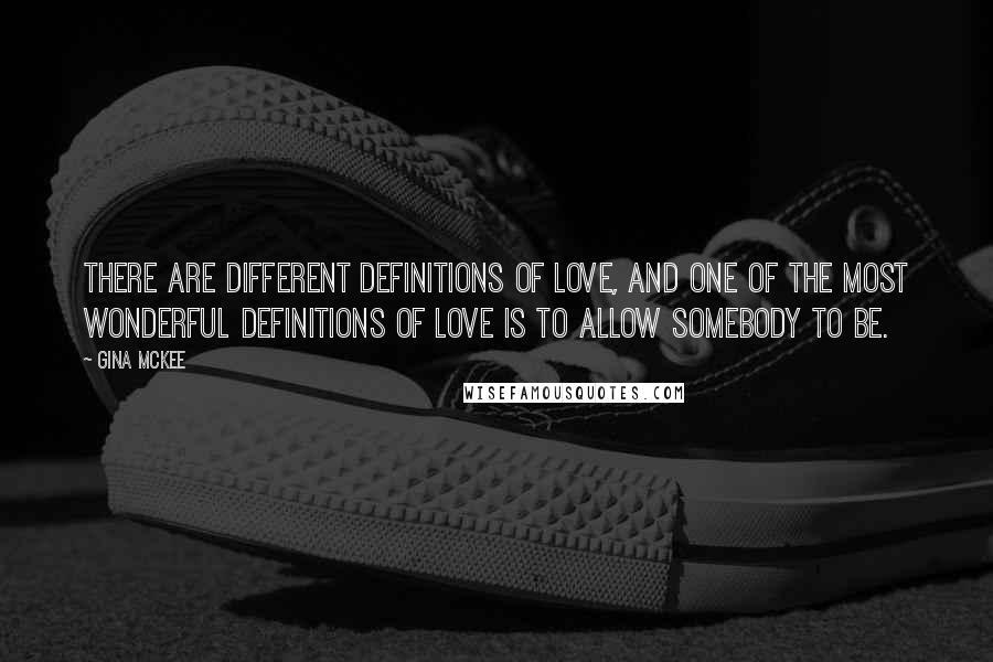 Gina McKee Quotes: There are different definitions of love, and one of the most wonderful definitions of love is to allow somebody to be.