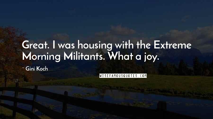 Gini Koch Quotes: Great. I was housing with the Extreme Morning Militants. What a joy.