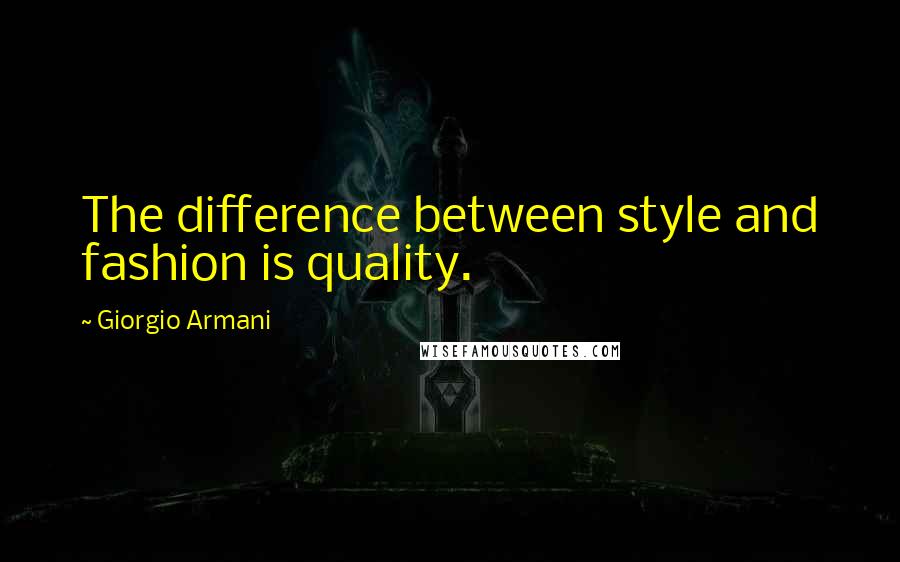 Giorgio Armani Quotes: The difference between style and fashion is quality.