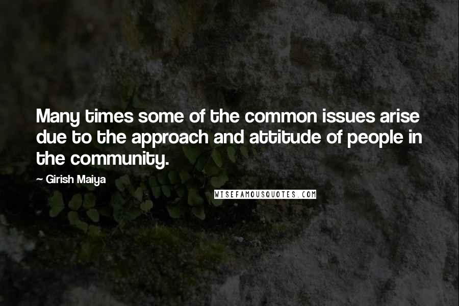 Girish Maiya Quotes: Many times some of the common issues arise due to the approach and attitude of people in the community.