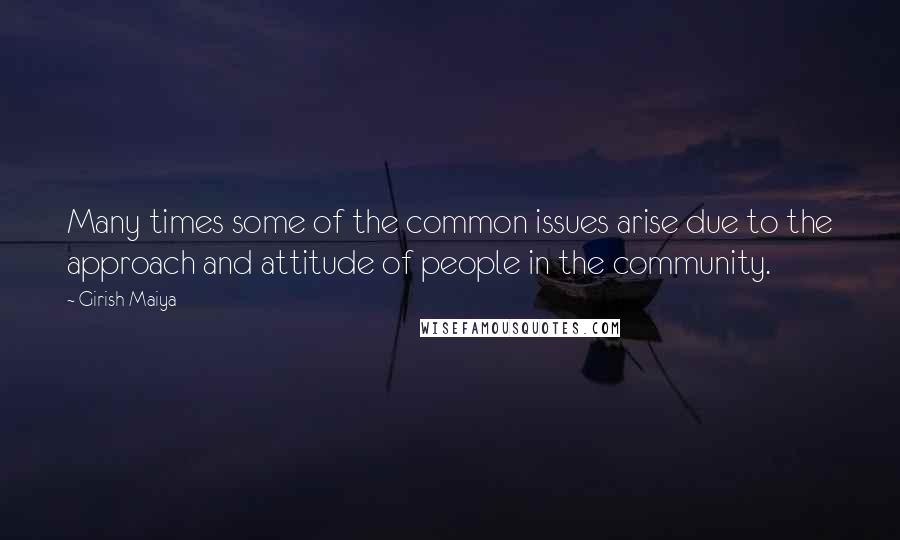 Girish Maiya Quotes: Many times some of the common issues arise due to the approach and attitude of people in the community.