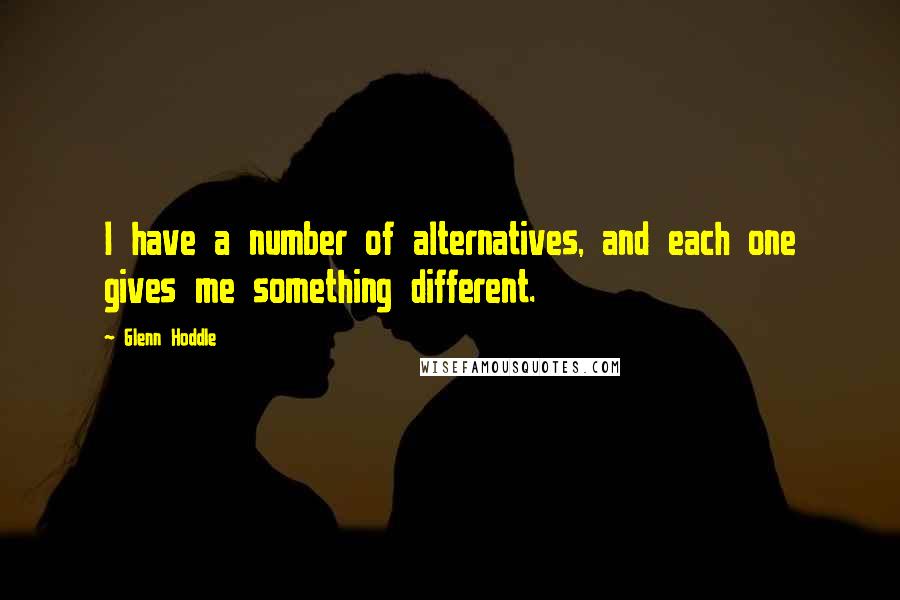 Glenn Hoddle Quotes: I have a number of alternatives, and each one gives me something different.