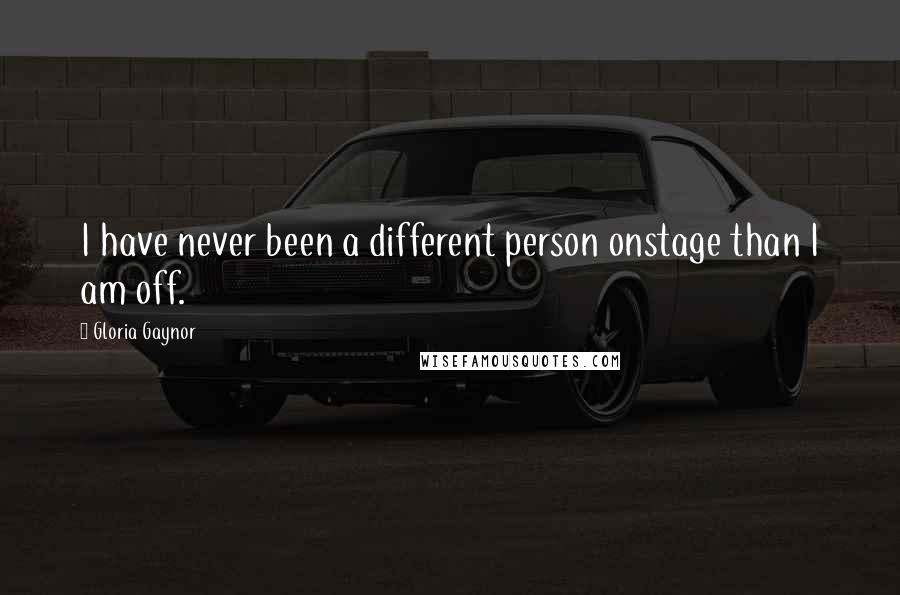 Gloria Gaynor Quotes: I have never been a different person onstage than I am off.