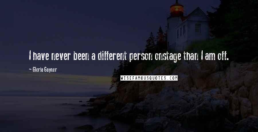 Gloria Gaynor Quotes: I have never been a different person onstage than I am off.