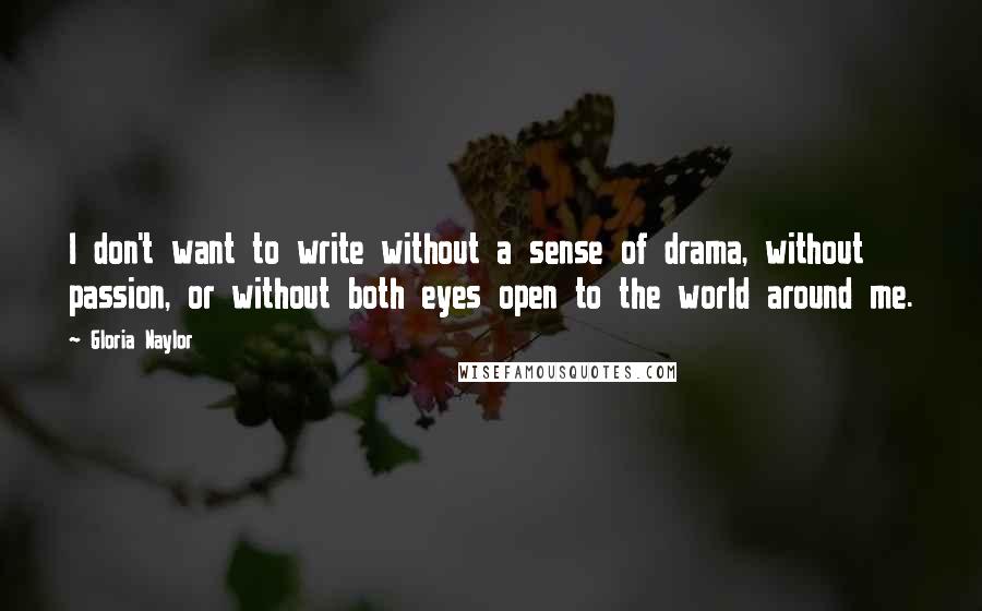Gloria Naylor Quotes: I don't want to write without a sense of drama, without passion, or without both eyes open to the world around me.