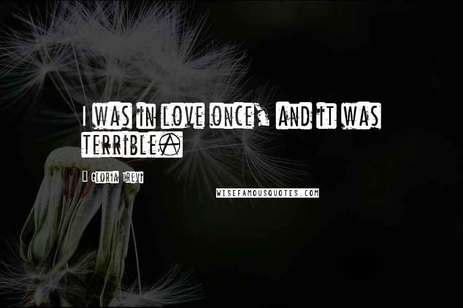 Gloria Trevi Quotes: I was in love once, and it was terrible.