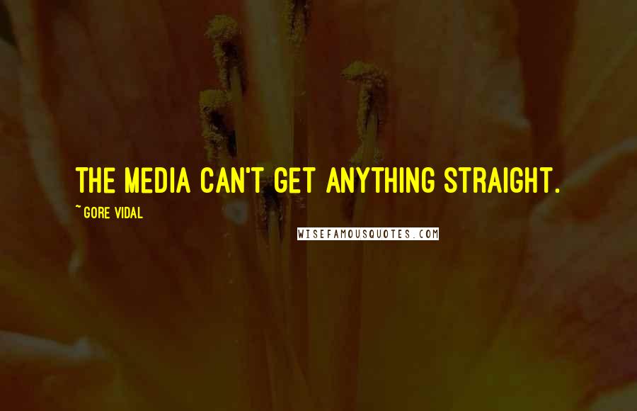 Gore Vidal Quotes: The media can't get anything straight.