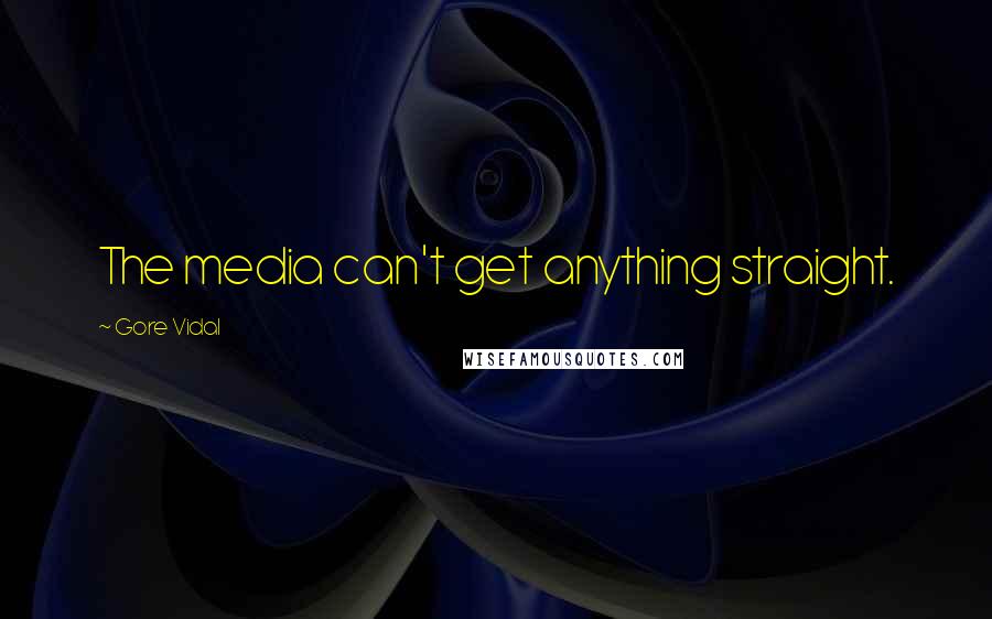 Gore Vidal Quotes: The media can't get anything straight.