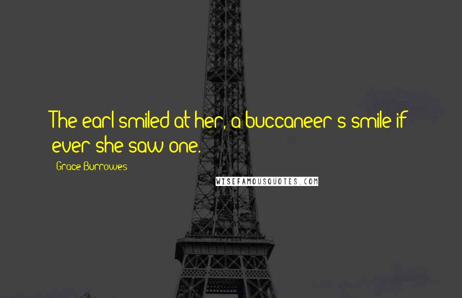 Grace Burrowes Quotes: The earl smiled at her, a buccaneer's smile if ever she saw one.