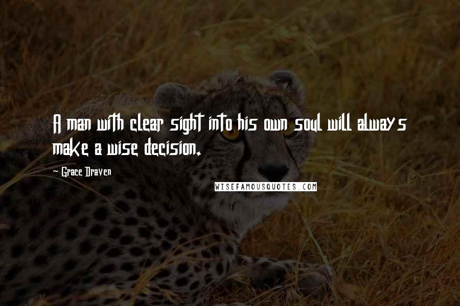 Grace Draven Quotes: A man with clear sight into his own soul will always make a wise decision.