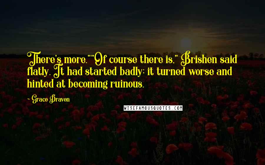 Grace Draven Quotes: There's more.""Of course there is," Brishen said flatly. It had started badly; it turned worse and hinted at becoming ruinous.